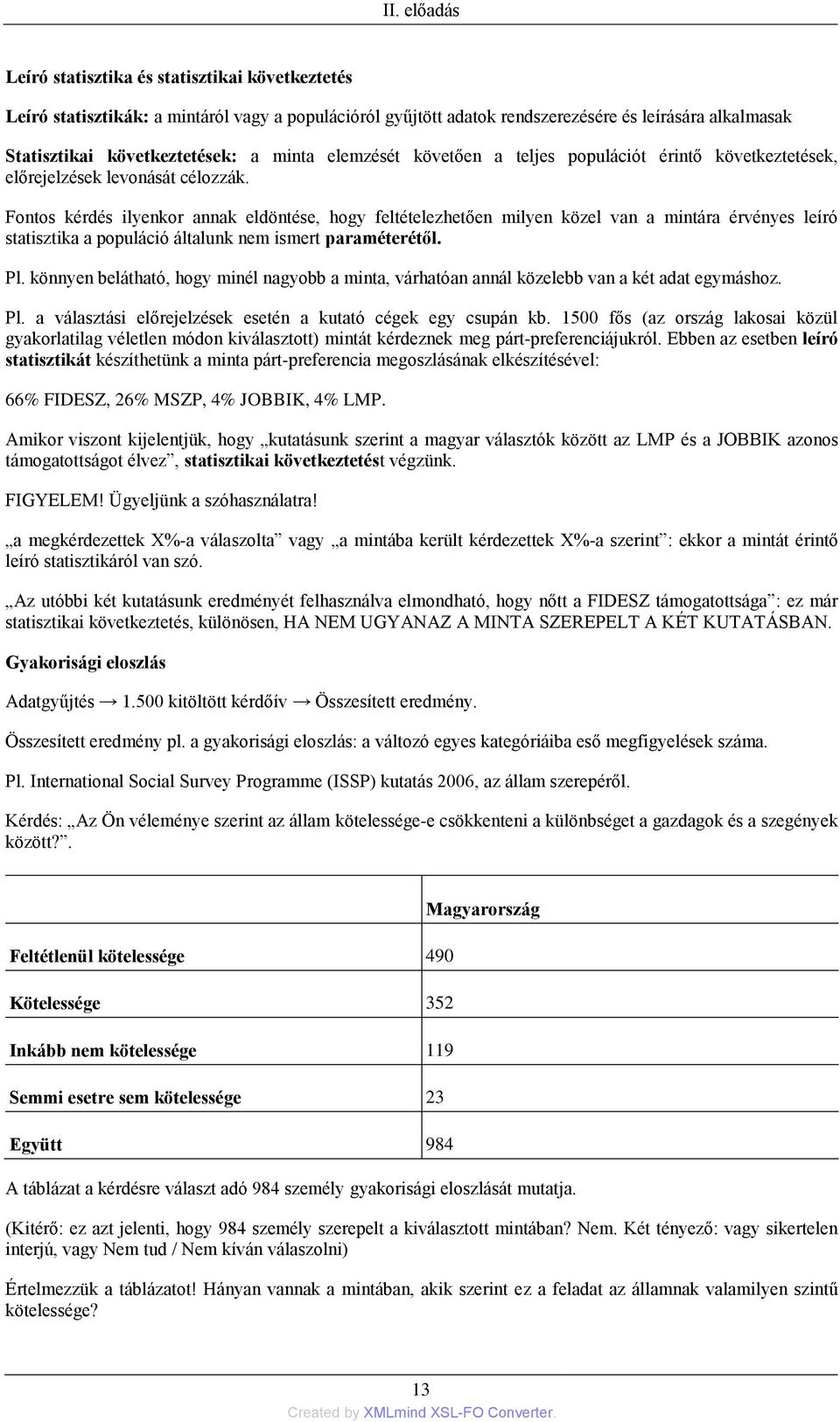 Fontos kérdés ilyenkor annak eldöntése, hogy feltételezhetően milyen közel van a mintára érvényes leíró statisztika a populáció általunk nem ismert paraméterétől. Pl.