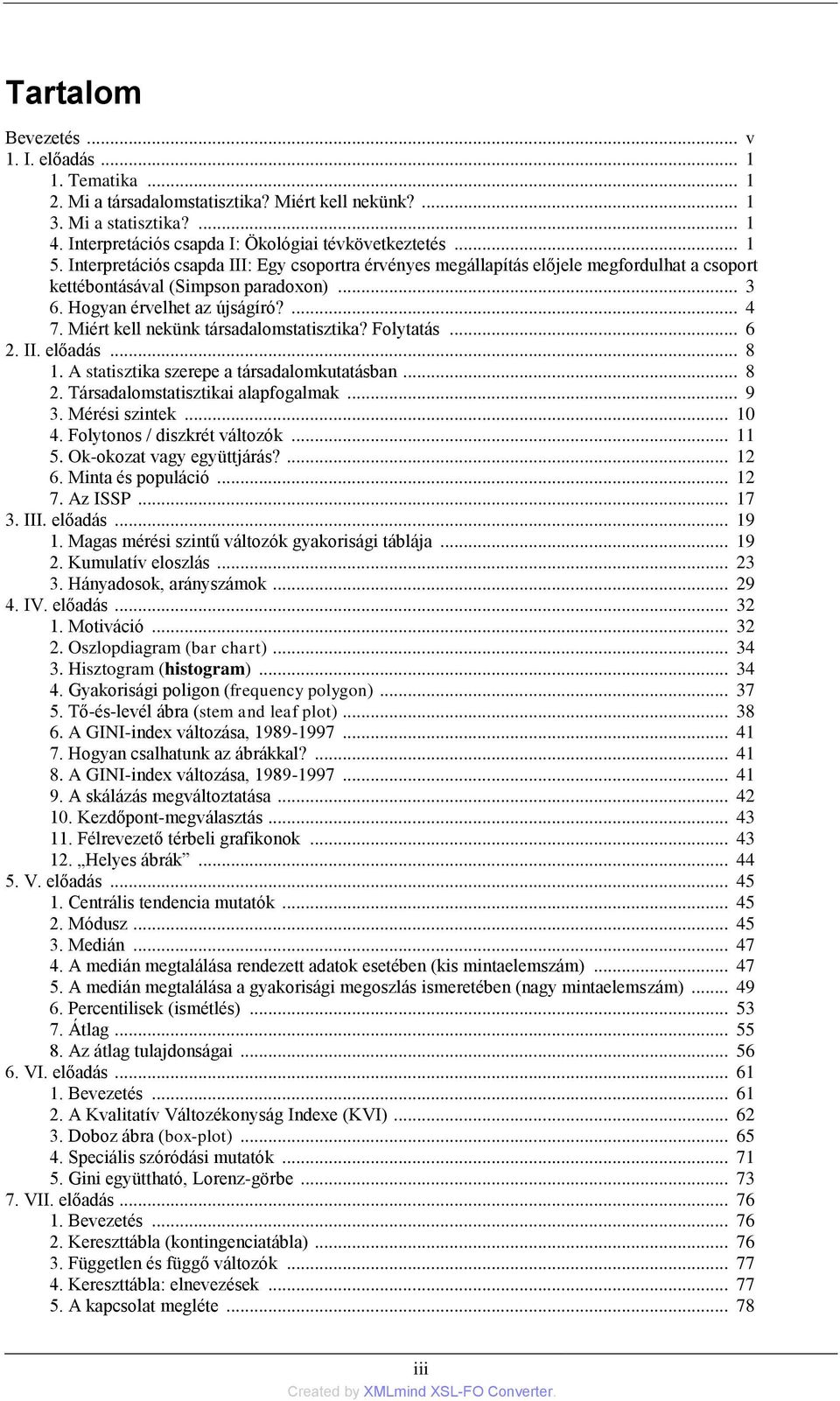 Miért kell nekünk társadalomstatisztika? Folytatás... 6 2. II. előadás... 8 1. A statisztika szerepe a társadalomkutatásban... 8 2. Társadalomstatisztikai alapfogalmak... 9 3. Mérési szintek... 10 4.