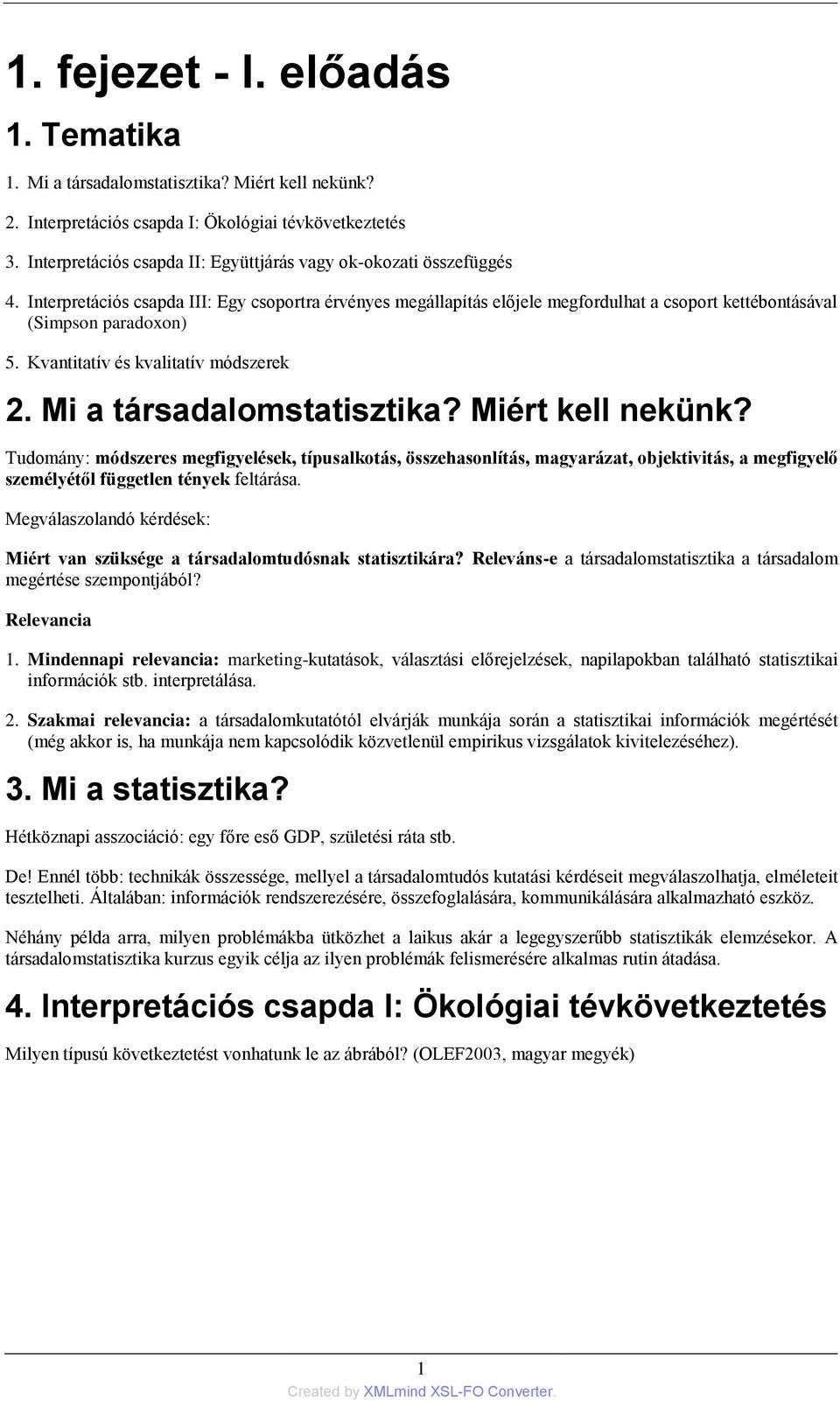 Interpretációs csapda III: Egy csoportra érvényes megállapítás előjele megfordulhat a csoport kettébontásával (Simpson paradoxon) 5. Kvantitatív és kvalitatív módszerek 2. Mi a társadalomstatisztika?