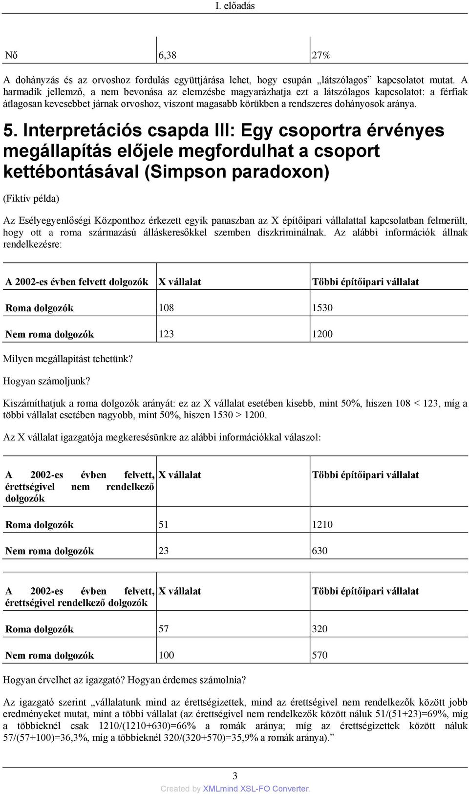 5. Interpretációs csapda III: Egy csoportra érvényes megállapítás előjele megfordulhat a csoport kettébontásával (Simpson paradoxon) (Fiktív példa) Az Esélyegyenlőségi Központhoz érkezett egyik