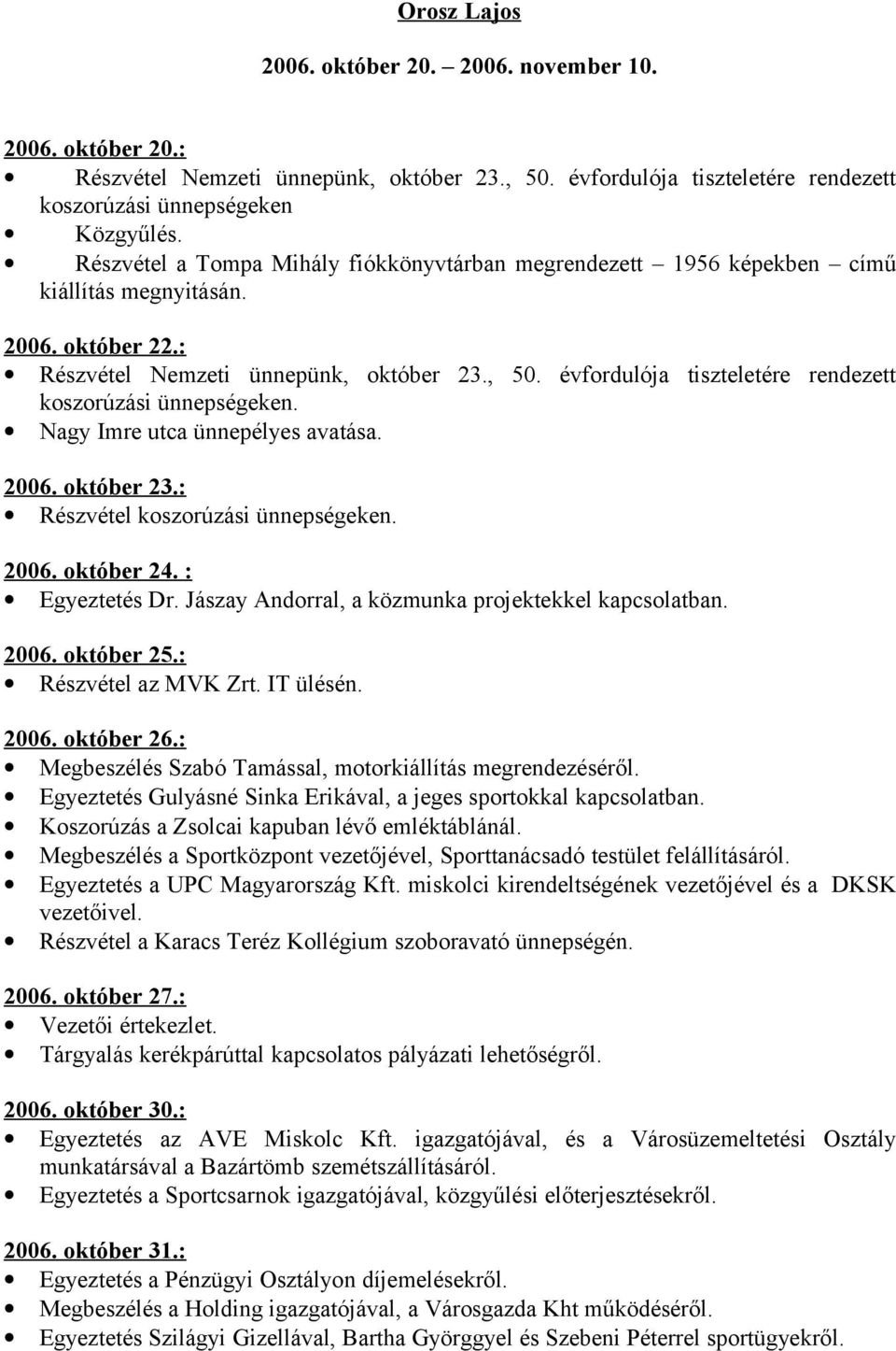 : Részvétel Nemzeti ünnepünk, október 23., 50. évfordulója tiszteletére rendezett koszorúzási ünnepségeken. Nagy Imre utca ünnepélyes avatása. 2006. október 23.: Részvétel koszorúzási ünnepségeken.