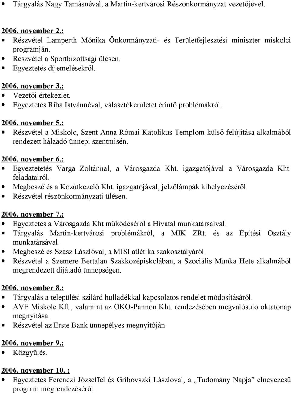 : Részvétel a Miskolc, Szent Anna Római Katolikus Templom külső felújítása alkalmából rendezett hálaadó ünnepi szentmisén. 2006. november 6.: Egyeztetetés Varga Zoltánnal, a Városgazda Kht.