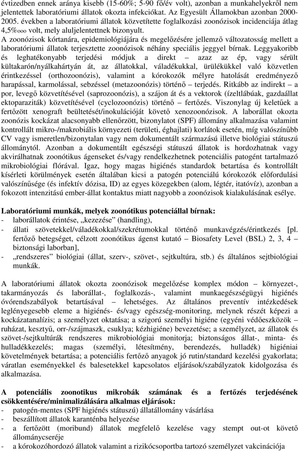 A zoonózisok kórtanára, epidemiológiájára és megelőzésére jellemző változatosság mellett a laboratóriumi állatok terjesztette zoonózisok néhány speciális jeggyel bírnak.