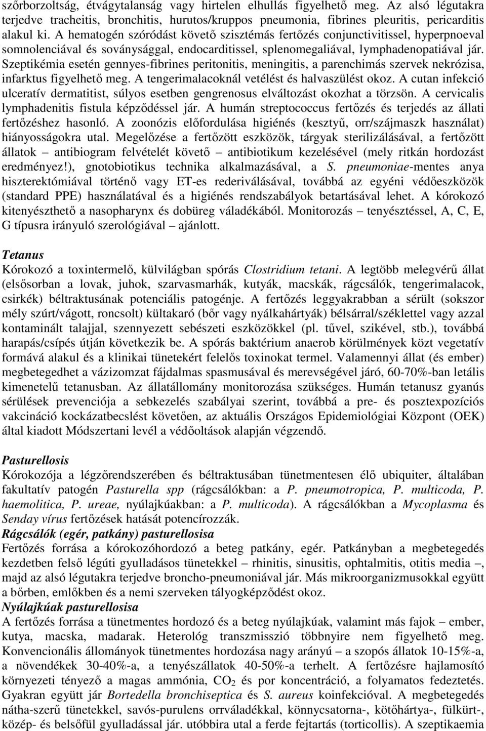 Szeptikémia esetén gennyes-fibrines peritonitis, meningitis, a parenchimás szervek nekrózisa, infarktus figyelhető meg. A tengerimalacoknál vetélést és halvaszülést okoz.