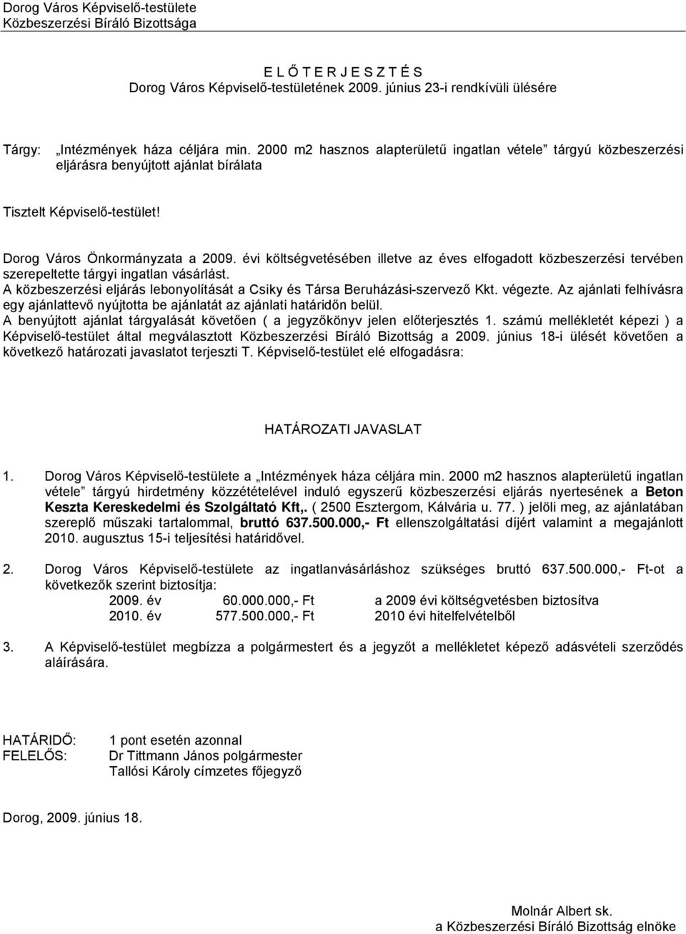 évi költségvetésében illetve az éves elfogadott közbeszerzési tervében szerepeltette tárgyi ingatlan vásárlást. A közbeszerzési eljárás lebonyolítását a Csiky és Társa Beruházási-szervező Kkt.