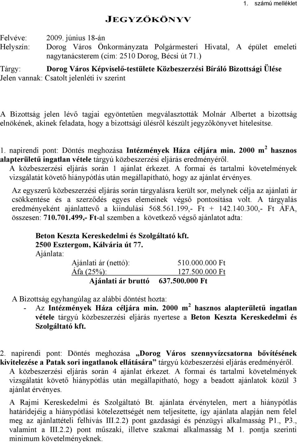 bizottság elnökének, akinek feladata, hogy a bizottsági ülésről készült jegyzőkönyvet hitelesítse. 1. napirendi pont: Döntés meghozása Intézmények Háza céljára min.