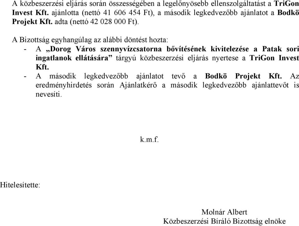 A Bizottság egyhangúlag az alábbi döntést hozta: - A Dorog Város szennyvízcsatorna bővítésének kivitelezése a Patak sori ingatlanok ellátására tárgyú