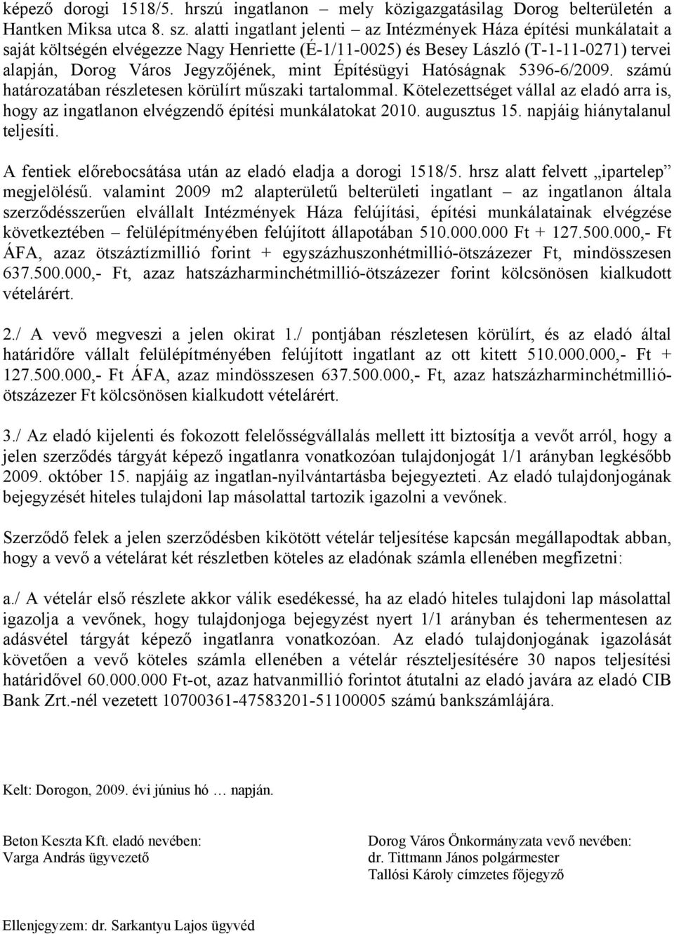 Építésügyi Hatóságnak 5396-6/2009. számú határozatában részletesen körülírt műszaki tartalommal. Kötelezettséget vállal az eladó arra is, hogy az ingatlanon elvégzendő építési munkálatokat 2010.