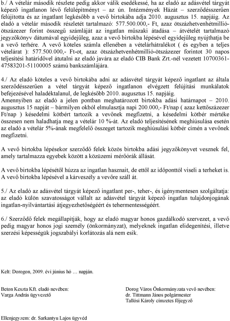 000,- Ft, azaz ötszázhetvenhétmillióötszázezer forint összegű számláját az ingatlan műszaki átadása átvételét tartalmazó jegyzőkönyv dátumával egyidejűleg, azaz a vevő birtokba lépésével egyidejűleg