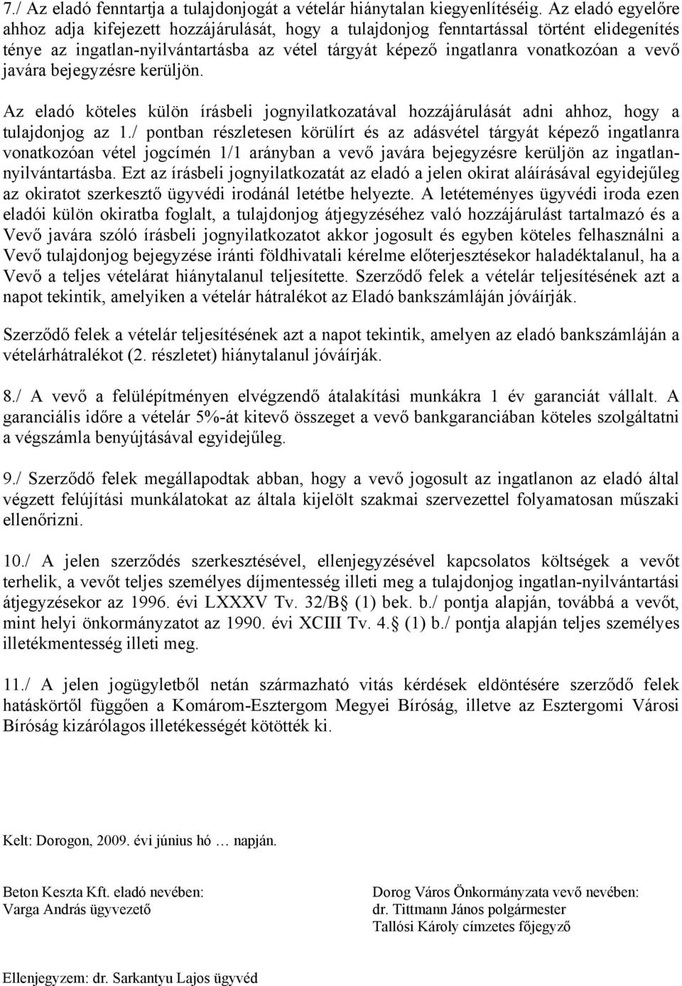 javára bejegyzésre kerüljön. Az eladó köteles külön írásbeli jognyilatkozatával hozzájárulását adni ahhoz, hogy a tulajdonjog az 1.