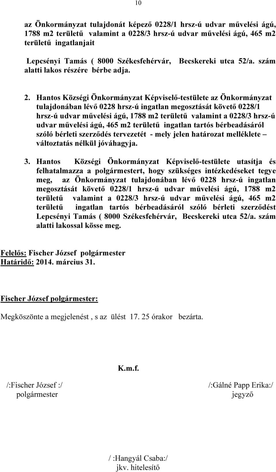 Hantos Községi Önkormányzat Képviselő-testülete az Önkormányzat tulajdonában lévő 0228 hrsz-ú ingatlan megosztását követő 0228/1 hrsz-ú udvar művelési ágú, 1788 m2 területű valamint a 0228/3 hrsz-ú