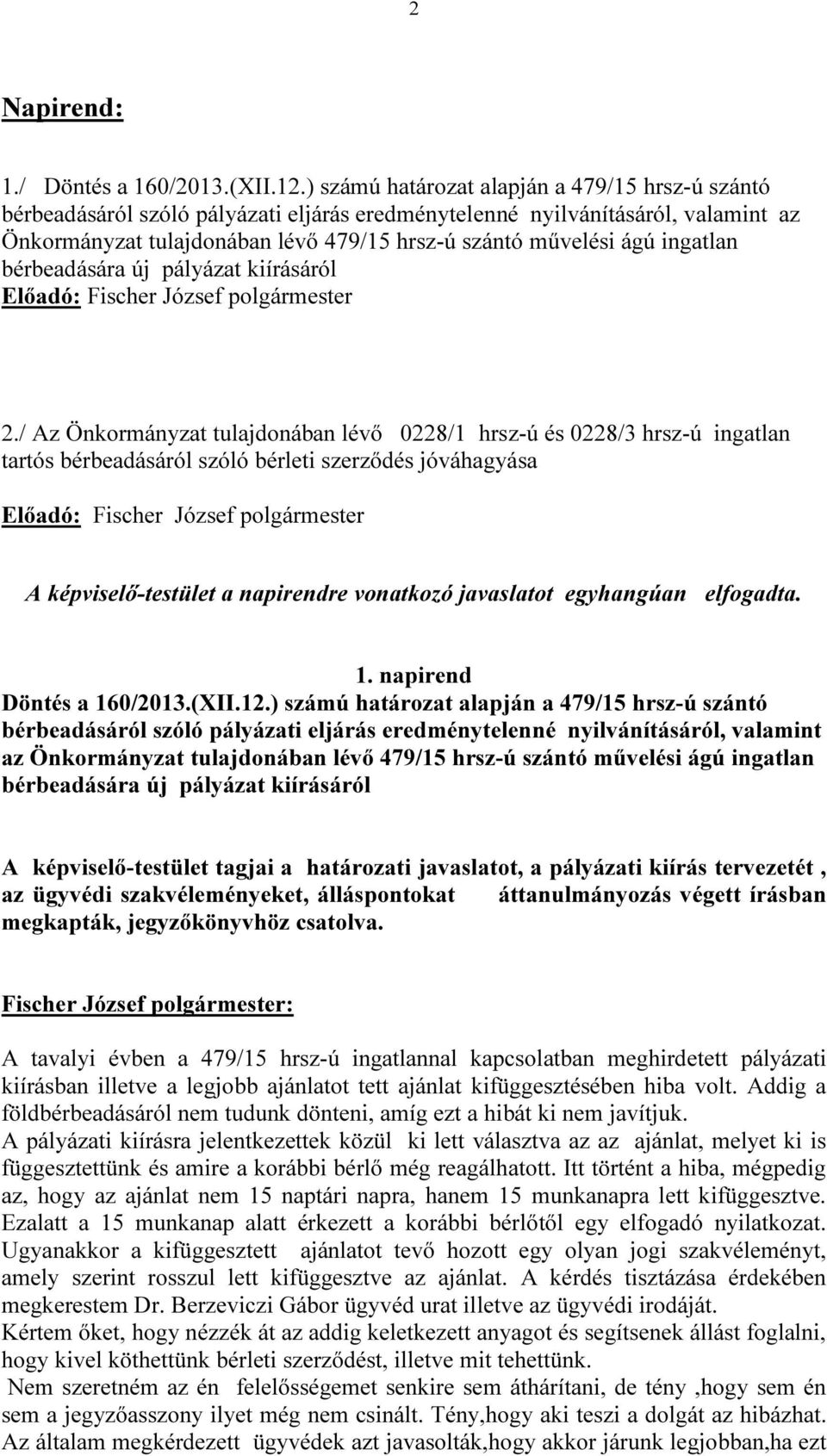 ingatlan bérbeadására új pályázat kiírásáról Előadó: Fischer József polgármester 2.