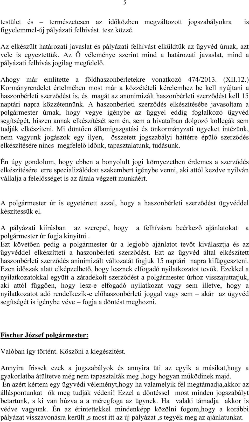 Az Ő véleménye szerint mind a határozati javaslat, mind a pályázati felhívás jogilag megfelelő. Ahogy már említette a földhaszonbérletekre vonatkozó 474/2013. (XII.12.