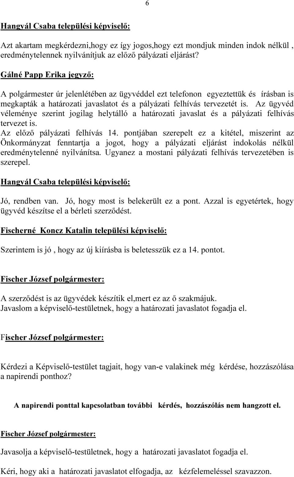 Az ügyvéd véleménye szerint jogilag helytálló a határozati javaslat és a pályázati felhívás tervezet is. Az előző pályázati felhívás 14.