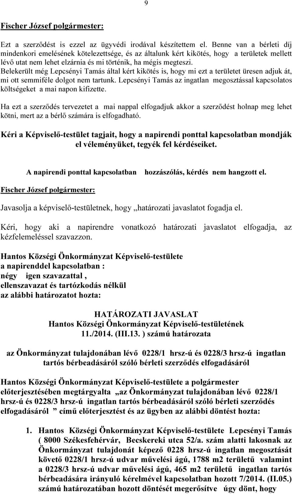 Belekerült még Lepcsényi Tamás által kért kikötés is, hogy mi ezt a területet üresen adjuk át, mi ott semmiféle dolgot nem tartunk.