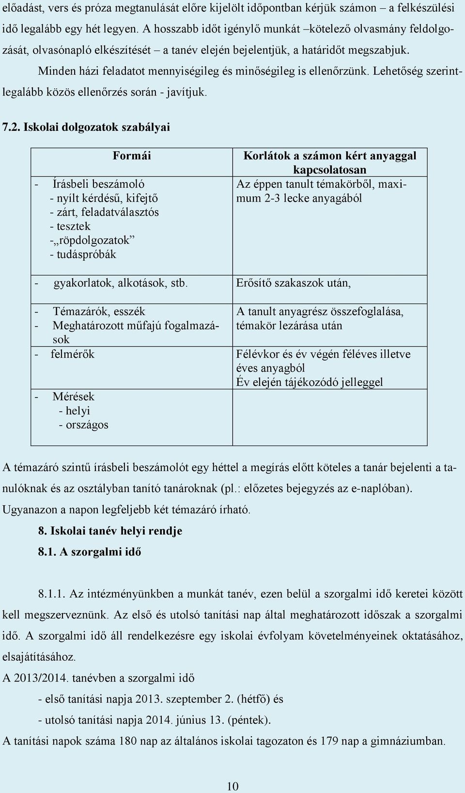 Minden házi feladatot mennyiségileg és minőségileg is ellenőrzünk. Lehetőség szerintlegalább közös ellenőrzés során - javítjuk. 7.2.