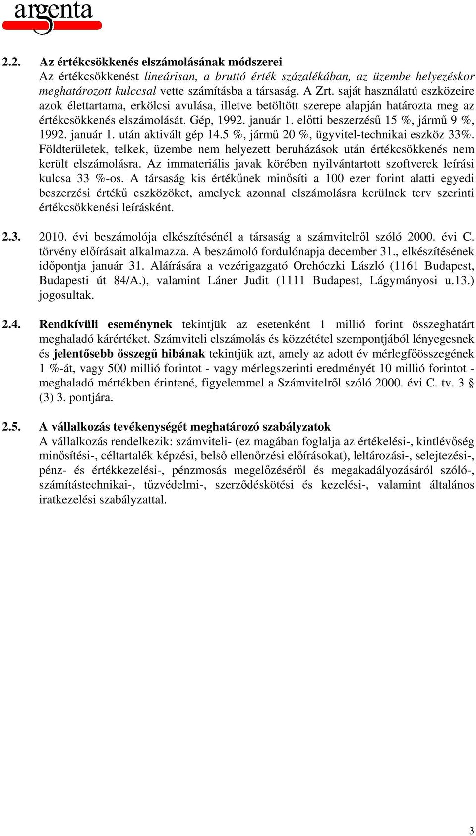 előtti beszerzésű 15 %, jármű 9 %, 1992. január 1. után aktivált gép 14.5 %, jármű 20 %, ügyvitel-technikai eszköz 33%.