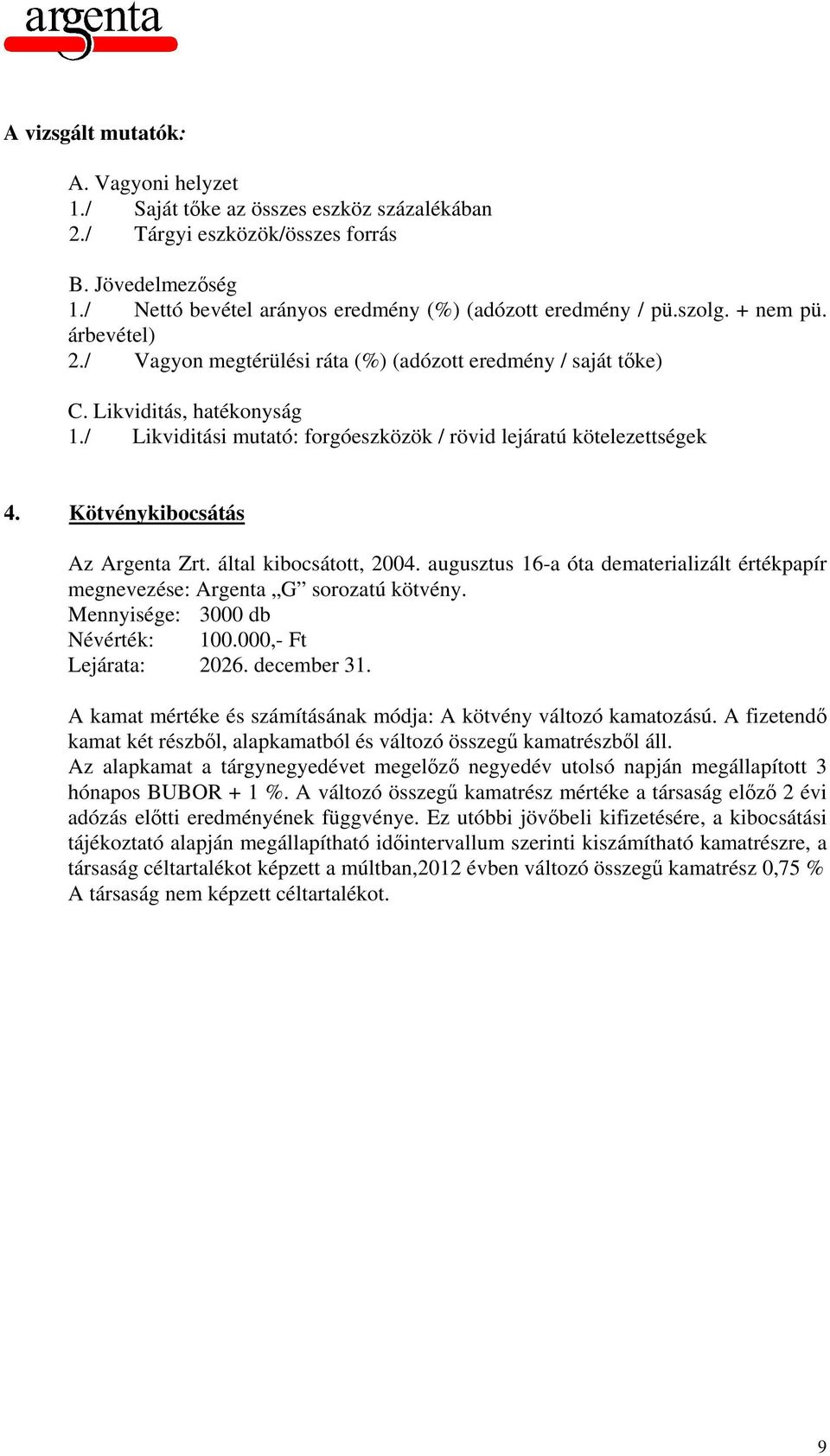 Kötvénykibocsátás Az Argenta Zrt. által kibocsátott, 2004. augusztus 16-a óta dematerializált értékpapír megnevezése: Argenta G sorozatú kötvény. Mennyisége: 3000 db Névérték: 100.