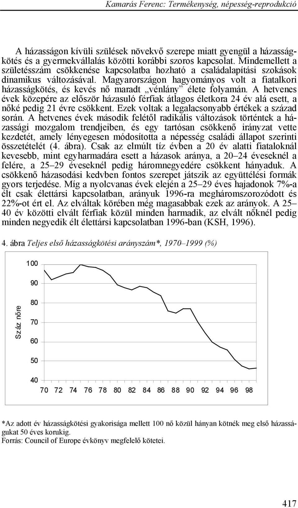 Magyarországon hagyományos volt a fiatalkori házasságkötés, és kevés nő maradt vénlány élete folyamán.