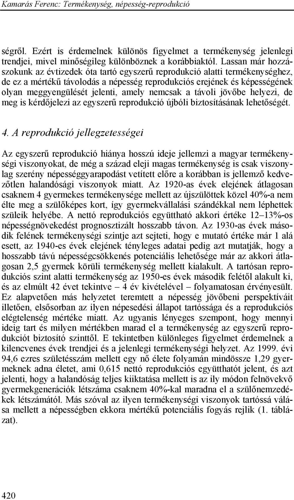 amely nemcsak a távoli jövőbe helyezi, de meg is kérdőjelezi az egyszerű reprodukció újbóli biztosításának lehetőségét. 4.