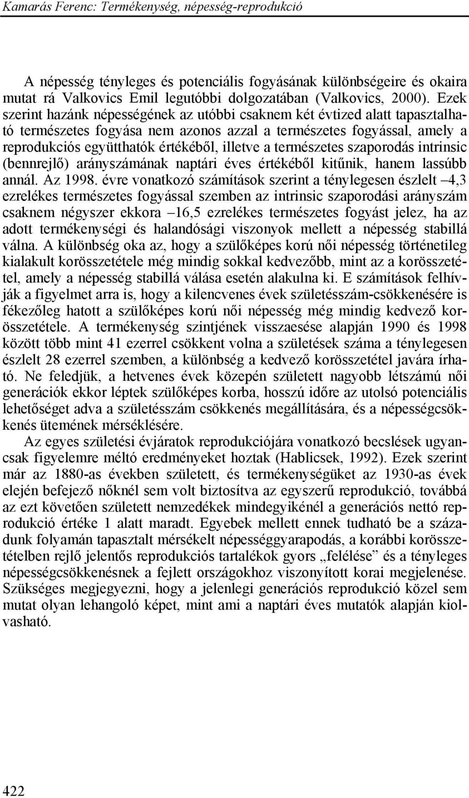 természetes szaporodás intrinsic (bennrejlő) arányszámának naptári éves értékéből kitűnik, hanem lassúbb annál. Az 1998.