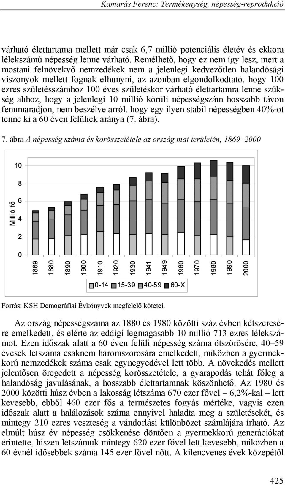 születésszámhoz 100 éves születéskor várható élettartamra lenne szükség ahhoz, hogy a jelenlegi 10 millió körüli népességszám hosszabb távon fennmaradjon, nem beszélve arról, hogy egy ilyen stabil