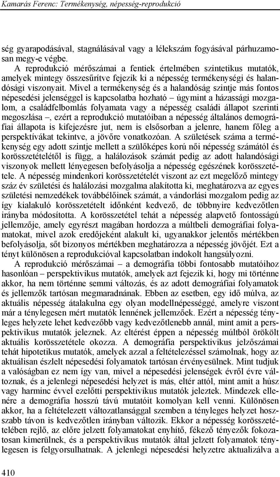 Mivel a termékenység és a halandóság szintje más fontos népesedési jelenséggel is kapcsolatba hozható úgymint a házassági mozgalom, a családfelbomlás folyamata vagy a népesség családi állapot