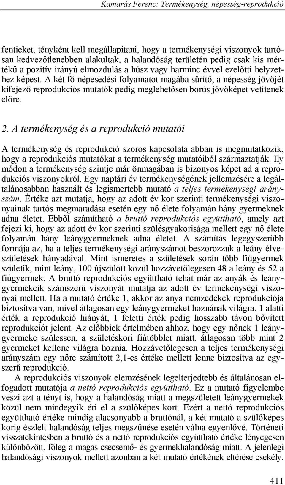 A termékenység és a reprodukció mutatói A termékenység és reprodukció szoros kapcsolata abban is megmutatkozik, hogy a reprodukciós mutatókat a termékenység mutatóiból származtatják.