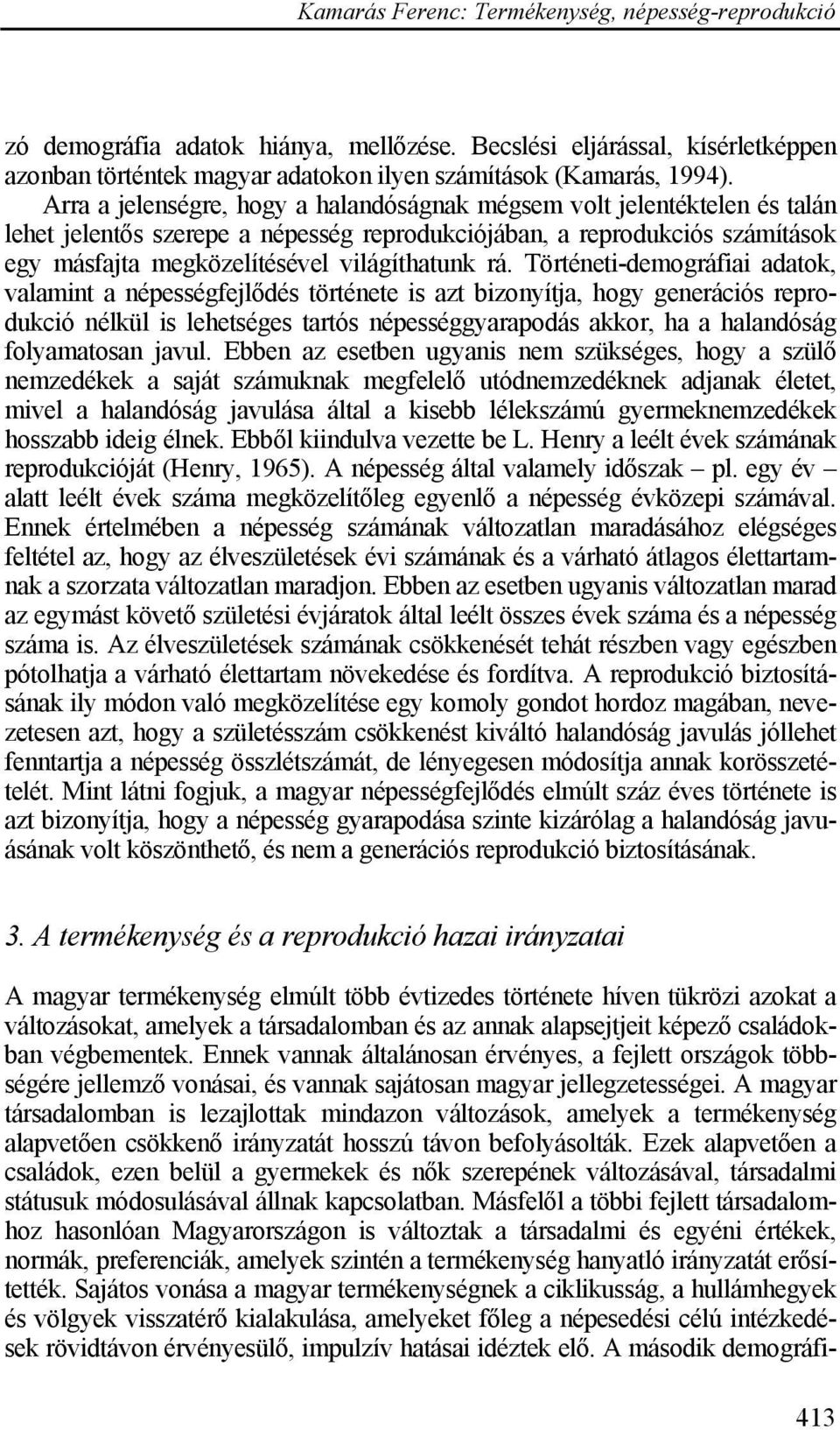 Történeti-demográfiai adatok, valamint a népességfejlődés története is azt bizonyítja, hogy generációs reprodukció nélkül is lehetséges tartós népességgyarapodás akkor, ha a halandóság folyamatosan