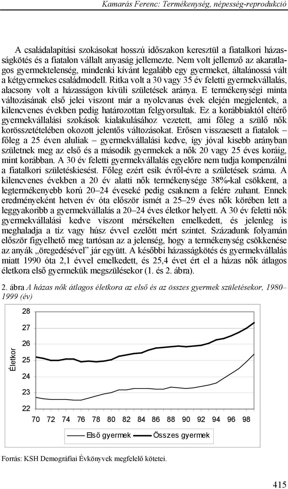 Ritka volt a 30 vagy 35 év feletti gyermekvállalás, alacsony volt a házasságon kívüli születések aránya.