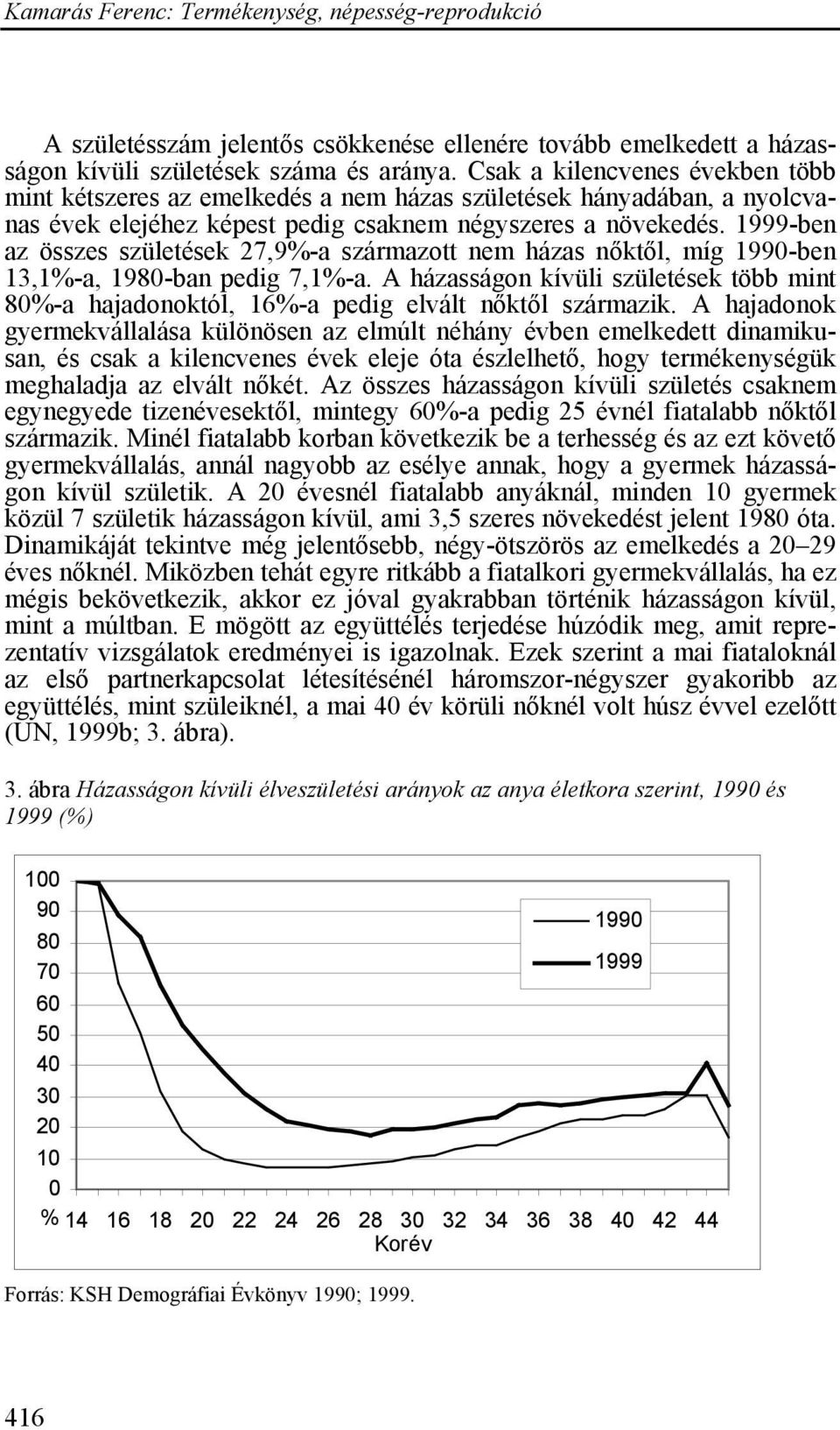 1999-ben az összes születések 27,9%-a származott nem házas nőktől, míg 1990-ben 13,1%-a, 1980-ban pedig 7,1%-a.