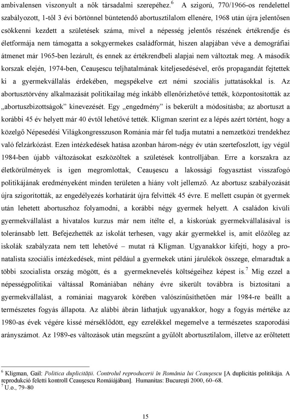 részének értékrendje és életformája nem támogatta a sokgyermekes családformát, hiszen alapjában véve a demográfiai átmenet már 1965-ben lezárult, és ennek az értékrendbeli alapjai nem változtak meg.