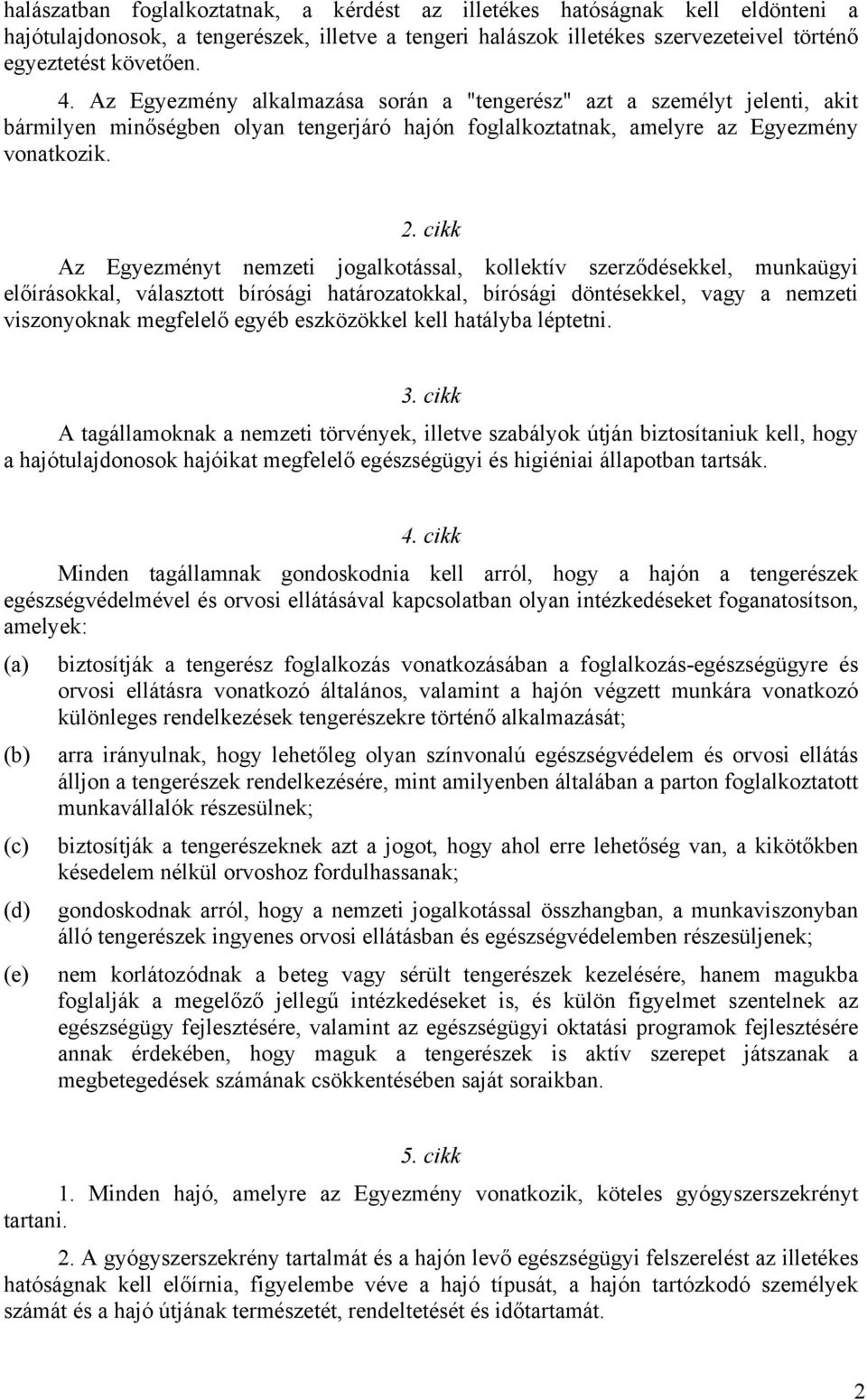 cikk Az Egyezményt nemzeti jogalkotással, kollektív szerződésekkel, munkaügyi előírásokkal, választott bírósági határozatokkal, bírósági döntésekkel, vagy a nemzeti viszonyoknak megfelelő egyéb