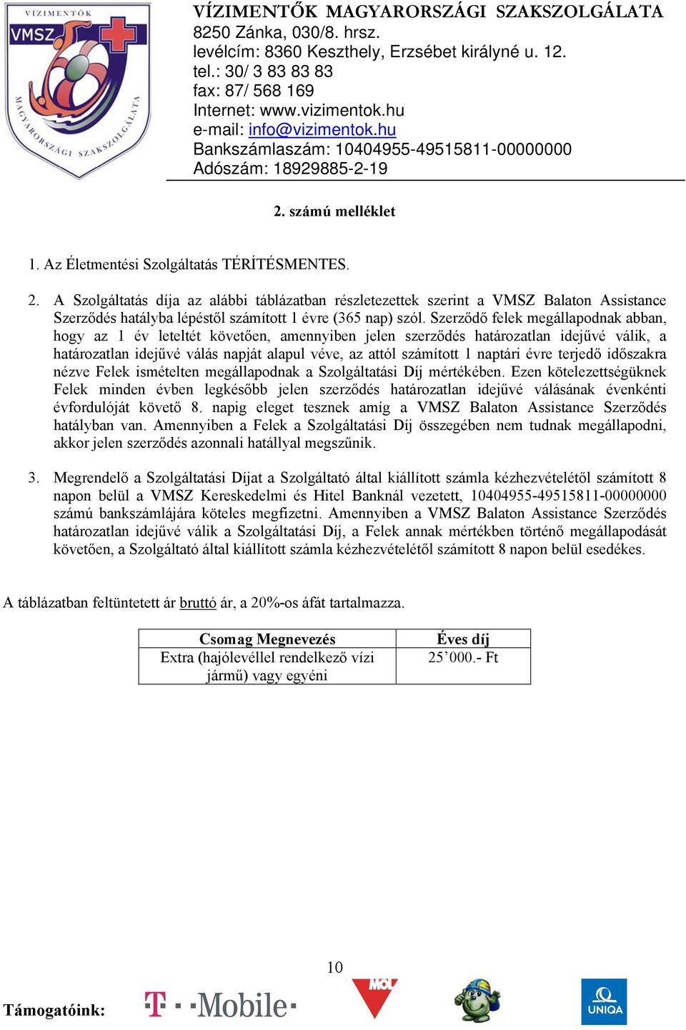 Szerződő felek megállapodnak abban, hogy az 1 év leteltét követően, amennyiben jelen szerződés határozatlan idejűvé válik, a határozatlan idejűvé válás napját alapul véve, az attól számított 1