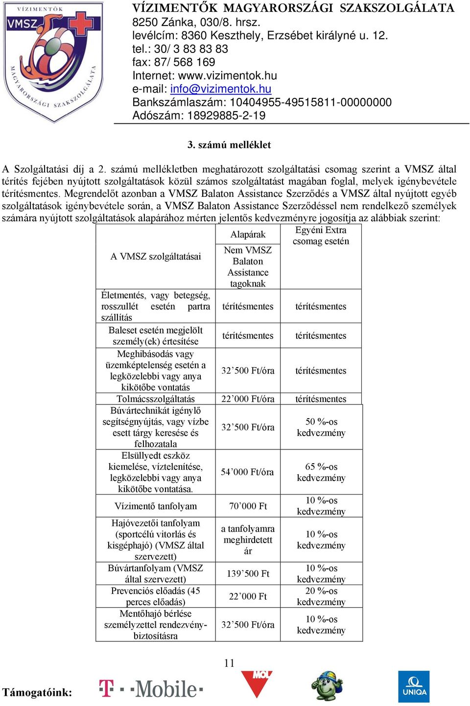 Megrendelőt azonban a VMSZ Balaton Assistance Szerződés a VMSZ által nyújtott egyéb szolgáltatások igénybevétele során, a VMSZ Balaton Assistance Szerződéssel nem rendelkező személyek számára