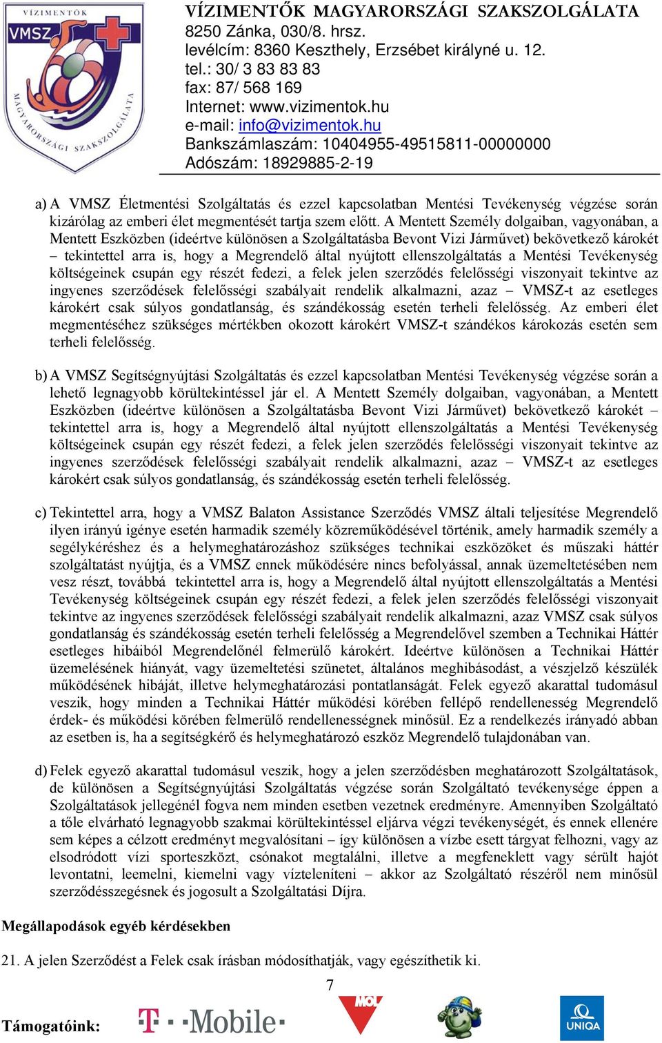 ellenszolgáltatás a Mentési Tevékenység költségeinek csupán egy részét fedezi, a felek jelen szerződés felelősségi viszonyait tekintve az ingyenes szerződések felelősségi szabályait rendelik