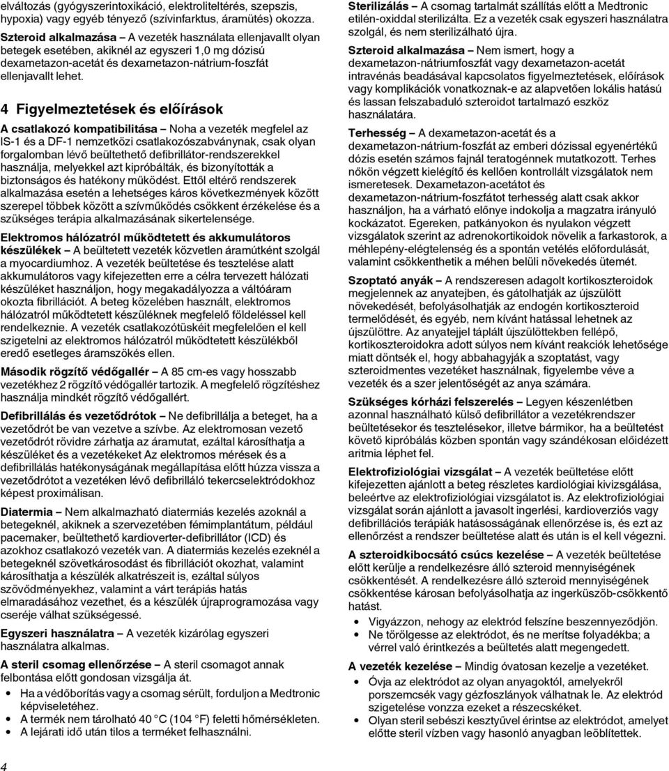 4 Figyelmeztetések és előírások A csatlakozó kompatibilitása Noha a vezeték megfelel az IS-1 és a DF-1 nemzetközi csatlakozószabványnak, csak olyan forgalomban lévő beültethető