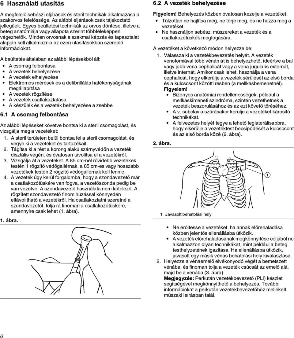 Minden orvosnak a szakmai képzés és tapasztalat alapján kell alkalmaznia az ezen utasításokban szereplő információkat.