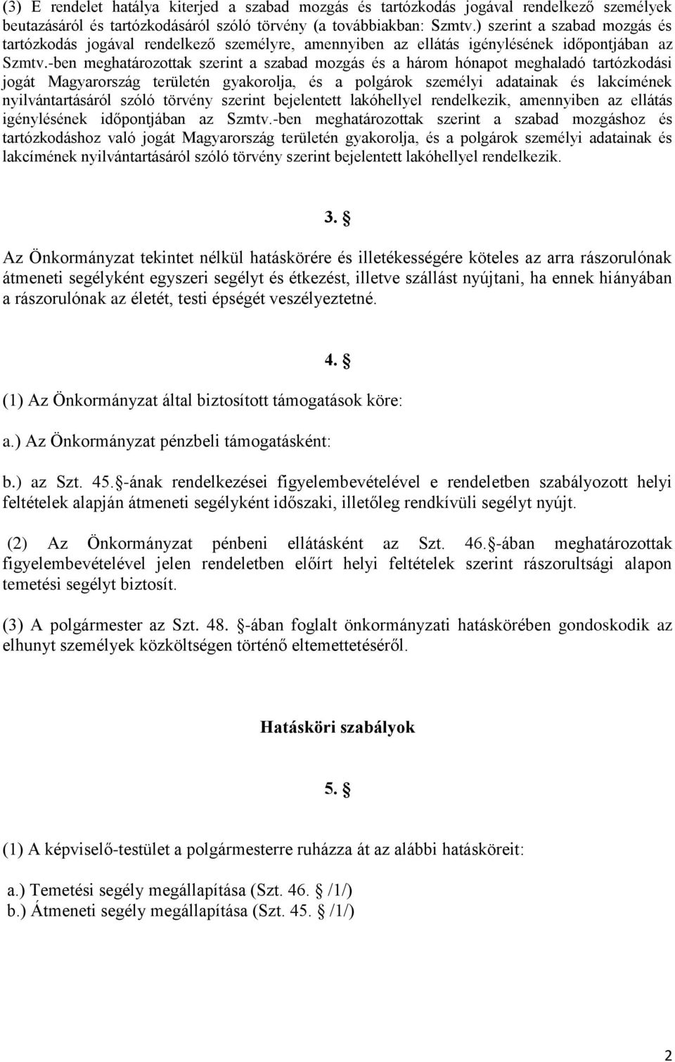 -ben meghatározottak szerint a szabad mozgás és a három hónapot meghaladó tartózkodási jogát Magyarország területén gyakorolja, és a polgárok személyi adatainak és lakcímének nyilvántartásáról szóló