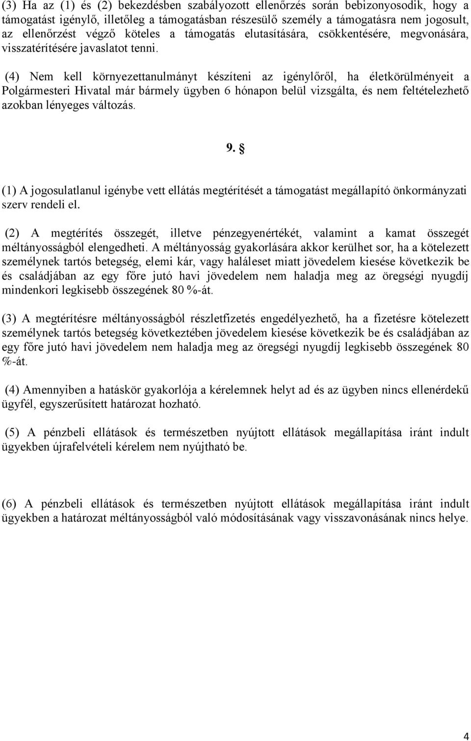 (4) Nem kell környezettanulmányt készíteni az igénylőről, ha életkörülményeit a Polgármesteri Hivatal már bármely ügyben 6 hónapon belül vizsgálta, és nem feltételezhető azokban lényeges változás. 9.