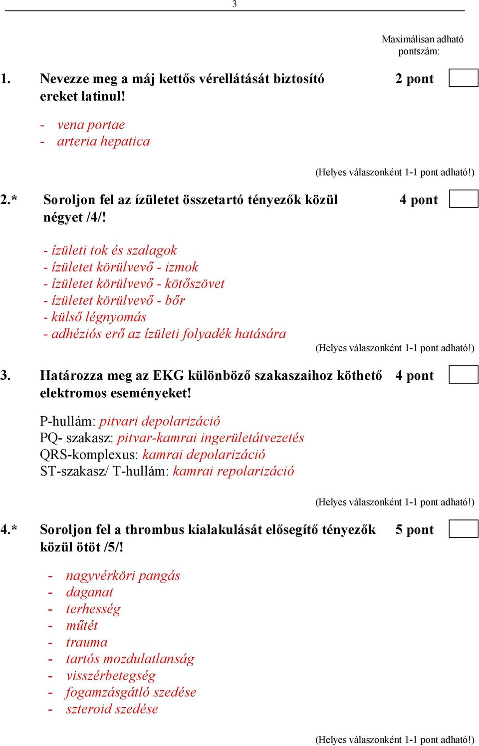 - ízületi tok és szalagok - ízületet körülvevı - izmok - ízületet körülvevı - kötıszövet - ízületet körülvevı - bır - külsı légnyomás - adhéziós erı az ízületi folyadék hatására 3.