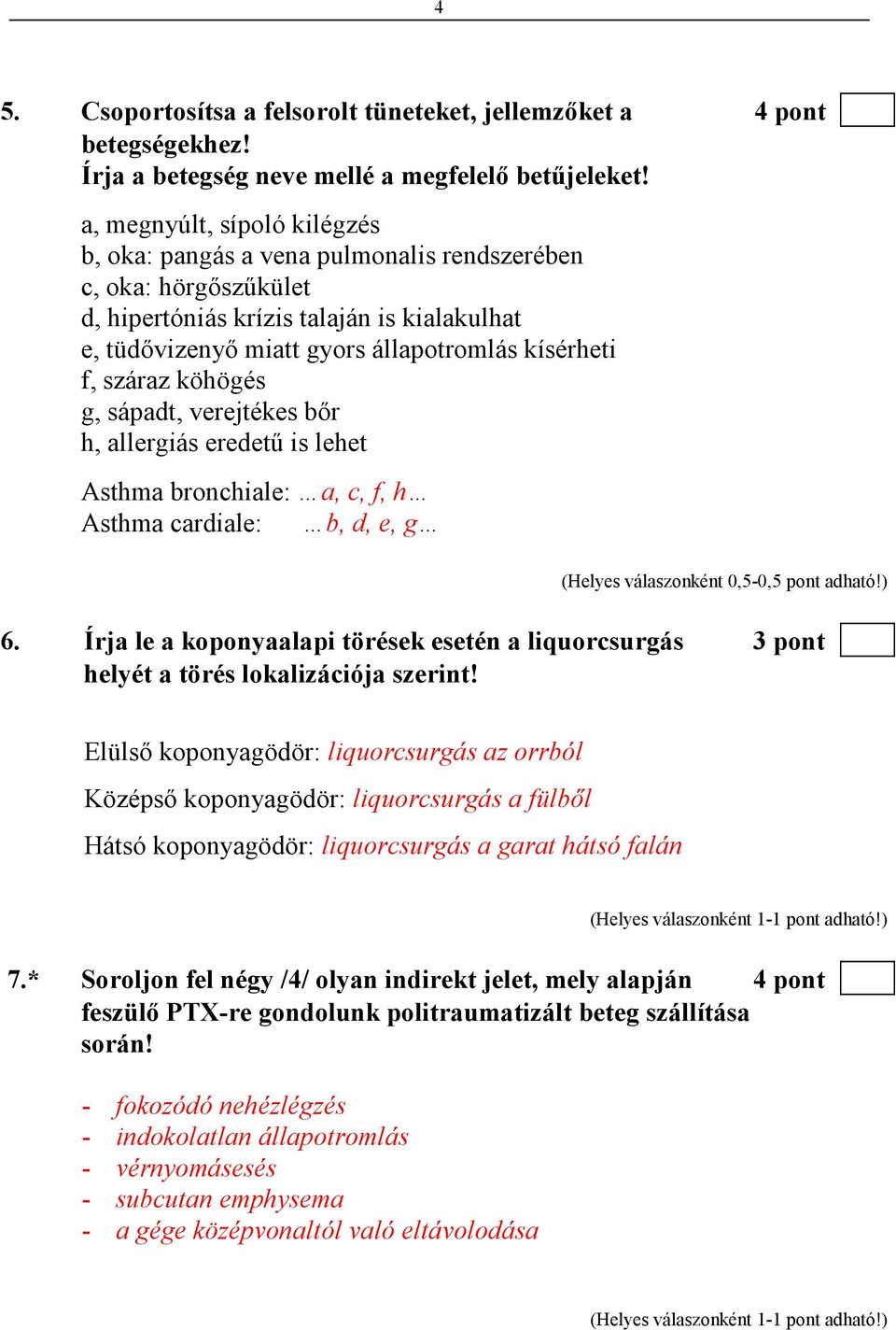 száraz köhögés g, sápadt, verejtékes bır h, allergiás eredető is lehet Asthma bronchiale: a, c, f, h Asthma cardiale: b, d, e, g (Helyes válaszonként 0,5-0,5 pont adható!) 6.