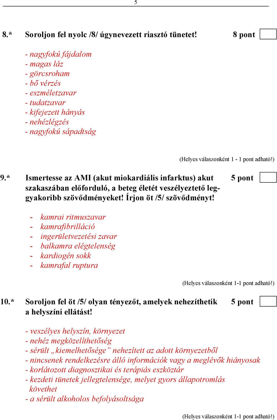 * Ismertesse az AMI (akut miokardiális infarktus) akut 5 pont szakaszában elıforduló, a beteg életét veszélyeztetı leggyakoribb szövıdményeket! Írjon öt /5/ szövıdményt!