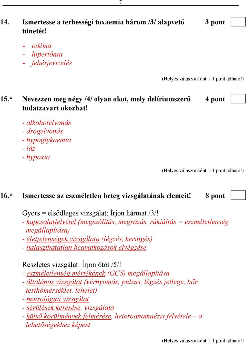 - kapcsolatfelvétel (megszólítás, megrázás, rákiáltás = eszméletlenség megállapítása) - életjelenségek vizsgálata (légzés, keringés) - halaszthatatlan beavatkozások elvégzése Részletes vizsgálat: