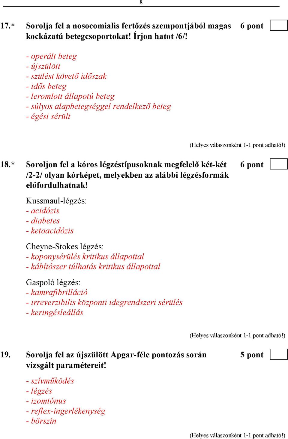* Soroljon fel a kóros légzéstípusoknak megfelelı két-két 6 pont /2-2/ olyan kórképet, melyekben az alábbi légzésformák elıfordulhatnak!