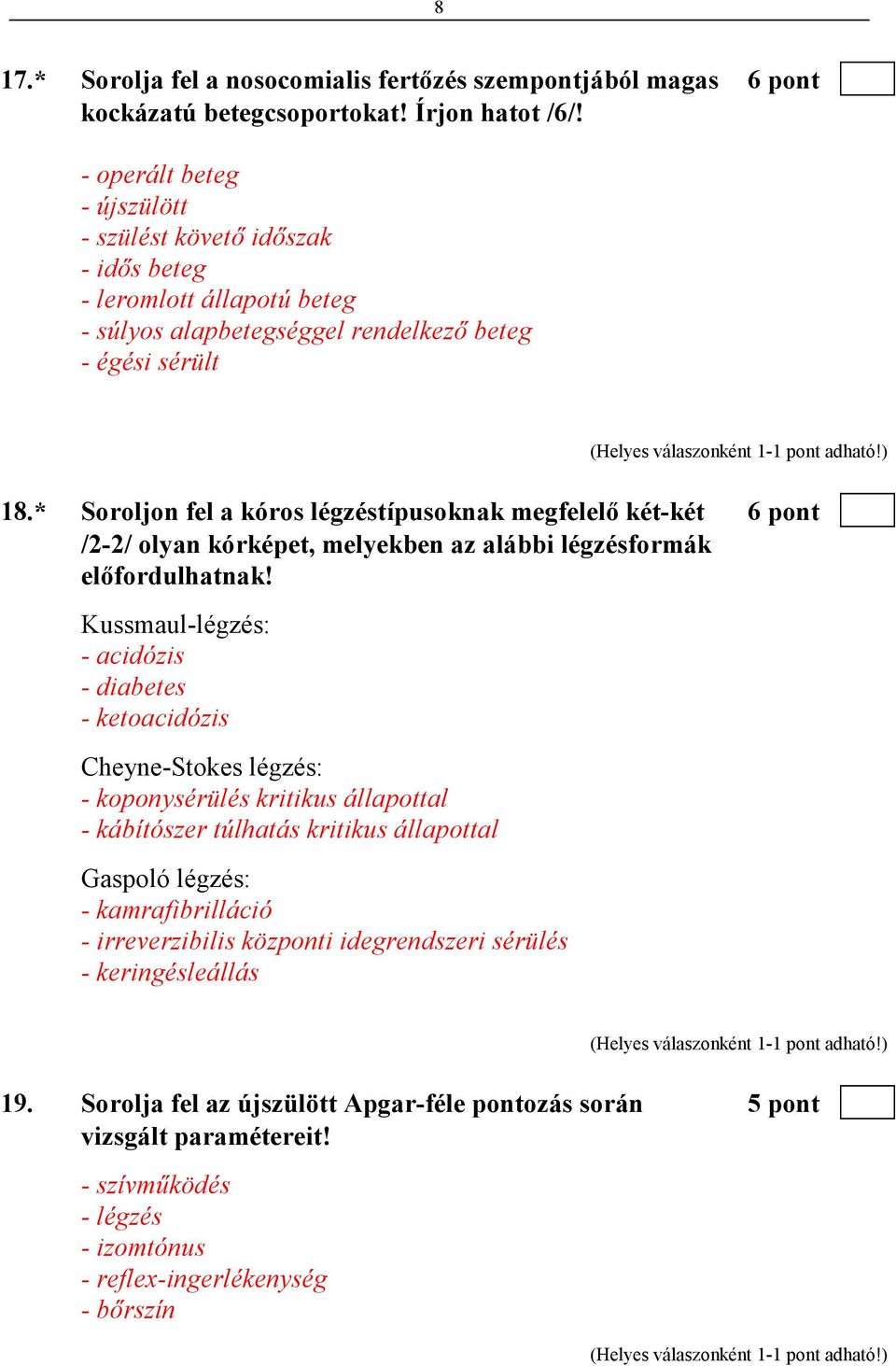 * Soroljon fel a kóros légzéstípusoknak megfelelı két-két 6 pont /2-2/ olyan kórképet, melyekben az alábbi légzésformák elıfordulhatnak!