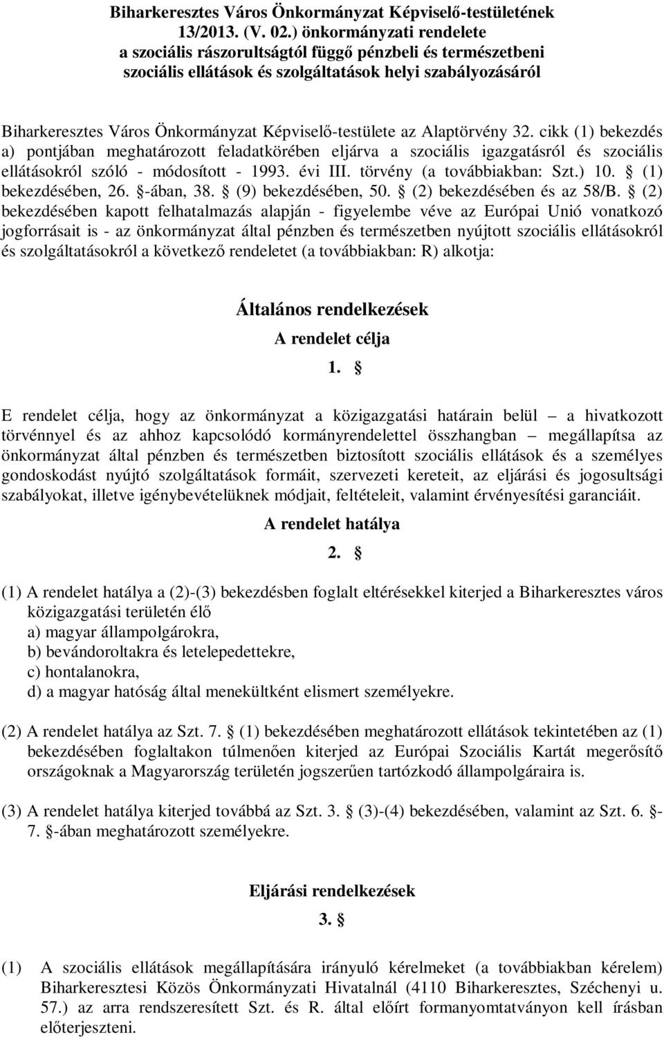 az Alaptörvény 32. cikk (1) bekezdés a) pontjában meghatározott feladatkörében eljárva a szociális igazgatásról és szociális ellátásokról szóló - módosított - 1993. évi III.