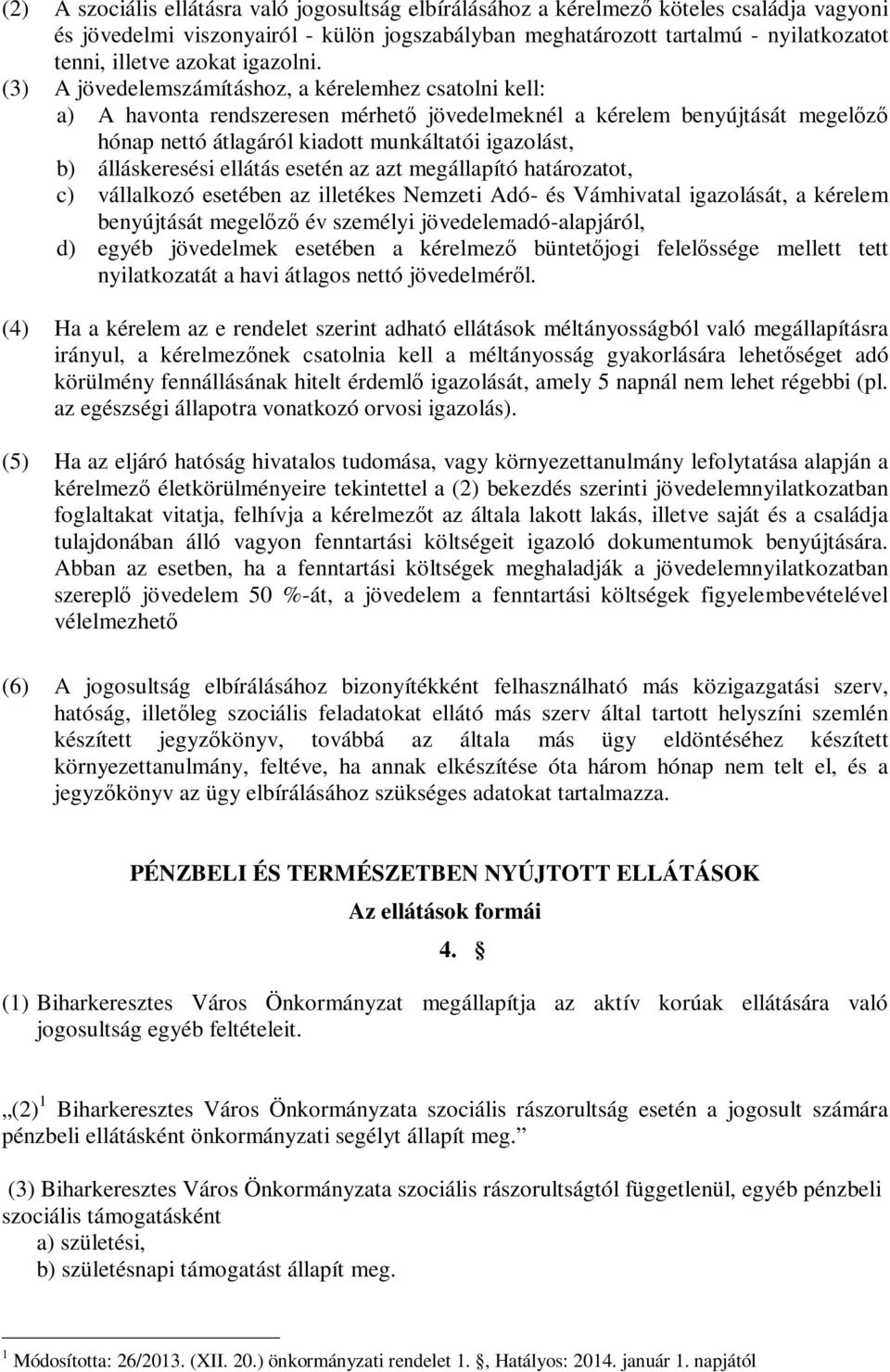 (3) A jövedelemszámításhoz, a kérelemhez csatolni kell: a) A havonta rendszeresen mérhető jövedelmeknél a kérelem benyújtását megelőző hónap nettó átlagáról kiadott munkáltatói igazolást, b)