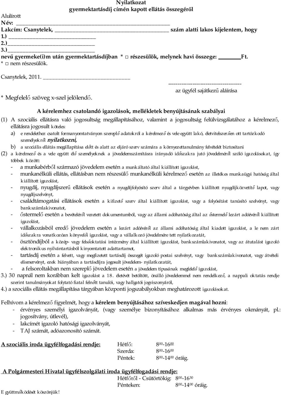 --------------------------------------- az ügyfél sajátkez aláírása A kérelemhez csatolandó igazolások, mellékletek benyújtásának szabályai (1) A szociális ellátásra való jogosultság