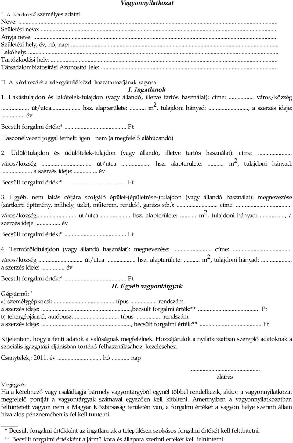 .. hsz. alapterülete:... m 2, tulajdoni hányad:..., a szerzés ideje:... év Becsült forgalmi érték:*... Ft Haszonélvezeti joggal terhelt: igen nem (a megfelel aláhúzandó) 2.